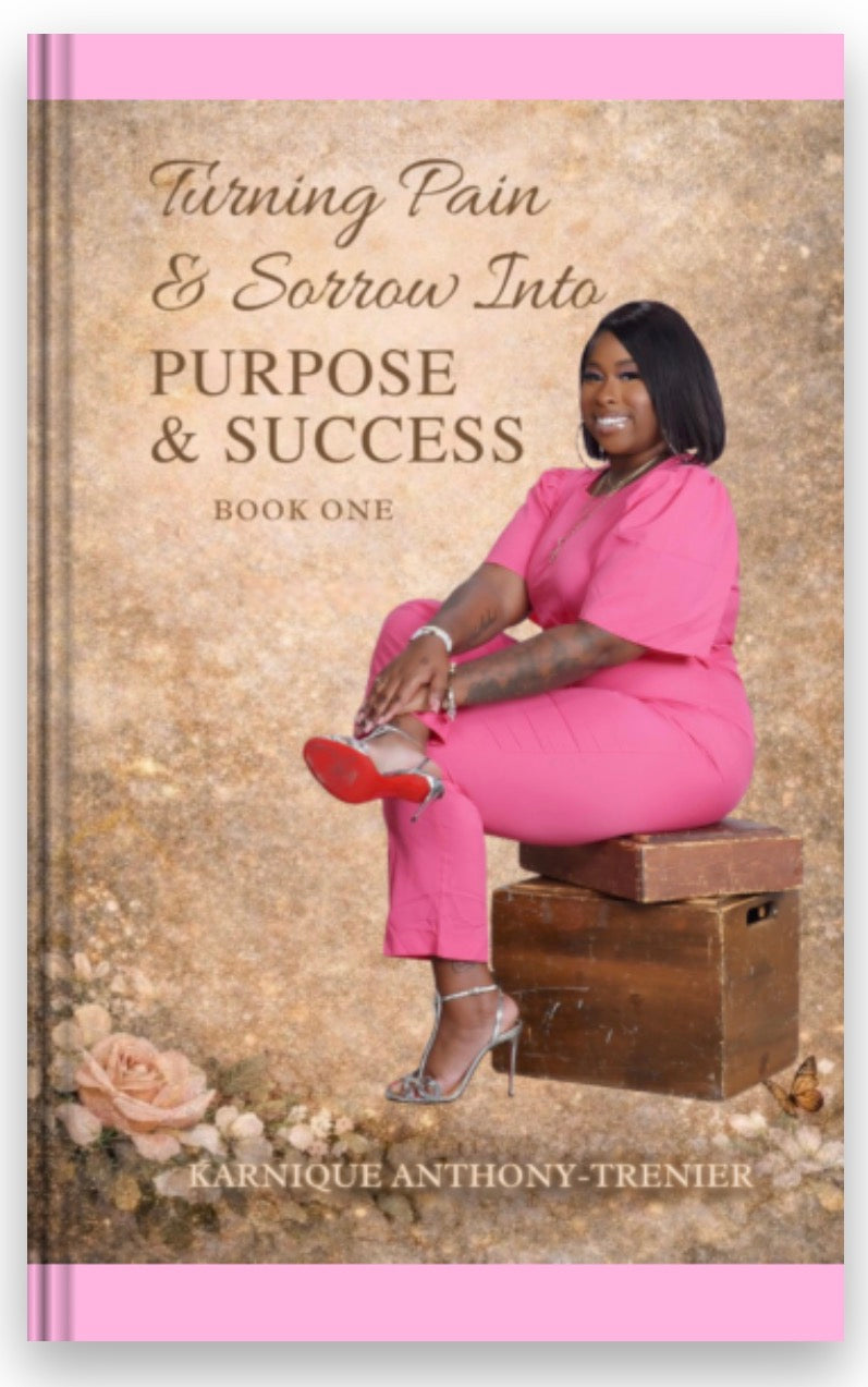 Turning Pain & Sorrow Into Purpose & Success ‘ Book One’